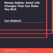 Money Habits: Small Life Changes That Can Make You Rich - Can Akdeniz & Introbooks Team