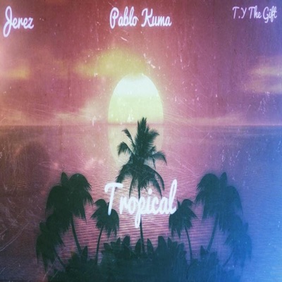Tropical (feat. Jerez & TY the Gift) - Single