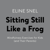 Sitting Still Like a Frog: Mindfulness Exercises for Kids (and Their Parents) (Unabridged) - Eline Snel