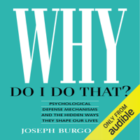 Joseph Burgo PhD - Why Do I Do That?: Psychological Defense Mechanisms and the Hidden Ways They Shape Our Lives (Unabridged) artwork