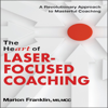 The HeART of Laser-Focused Coaching: A Revolutionary Approach to Masterful Coaching (Unabridged) - Marion Franklin