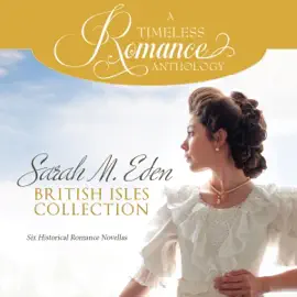 Sarah M. Eden British Isles Collection: Six Historical Romance Novellas (A Timeless Romance Anthology, Book 15) (Unabridged)