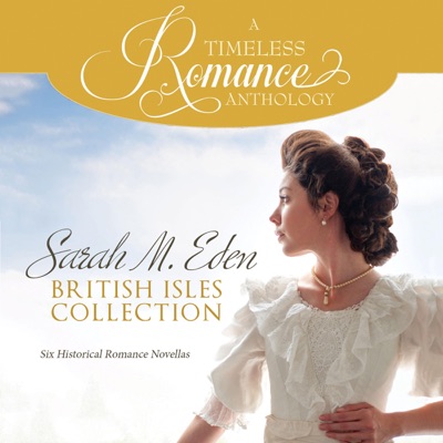 Sarah M. Eden British Isles Collection: Six Historical Romance Novellas (A Timeless Romance Anthology, Book 15) (Unabridged)