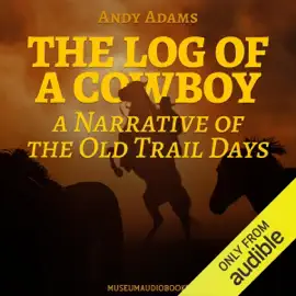 The Log of a Cowboy: A Narrative of the Old Trail Days (Unabridged)