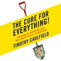 Timothy Caulfield - The Cure for Everything!: Untangling The Twisted Messages About Health Fitness And Happiness (Unabridged) artwork
