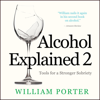 Alcohol Explained 2: Tools for a Stronger Sobriety (Unabridged) - William Porter
