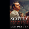 Scotty: A Hockey Life Like No Other (Unabridged) - Ken Dryden