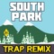 South Park (Trap Remix) - Trap Remix Guys lyrics