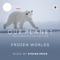Frozen Worlds (Episode 2 / Soundtrack From The Netflix Original Series "Our Planet")
