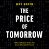 The Price of Tomorrow: Why Deflation Is the Key to an Abundant Future (Unabridged) - Jeff Booth