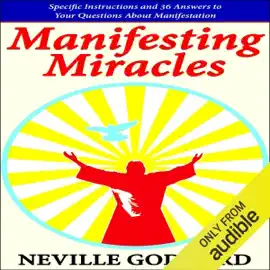 Manifesting Miracles: Specific Instructions and 36 Answers to Your Questions About Manifestation: Neville Explains the Bible (Unabridged)