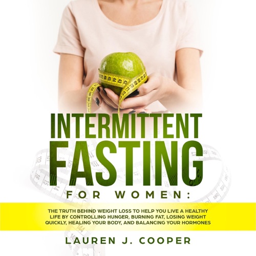 Intermittent Fasting for Women: The Truth Behind Weight Loss to Help You Live a Healthy Life by Controlling Hunger, Burning Fat, Losing Weight Quickly, Healing Your Body, and Balancing Your Hormones (Unabridged) cover