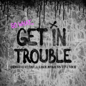 Dimitri Vegas & Like Mike & Vini Vici Get in Trouble (So What)