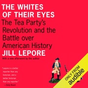 The Whites of Their Eyes: The Tea Party's Revolution and the Battle Over American History (Unabridged) - Jill Lepore
