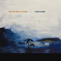 WHO WE USED TO KNOW — CHRIS JAMES