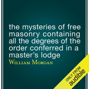 The Mysteries of Free Masonry Containing All the Degrees of the Order Conferred in a Master's Lodge (Unabridged)