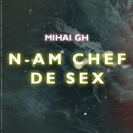 N-am Chef de Sex Mihai Gh