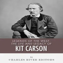 Legends of the West: The Life and Legacy of Kit Carson (Unabridged)