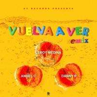 Vuelva a Ver Remix (feat. Leroy Medina & Danny R) [Remix] - Single - Angel C