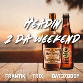 Headin 2 da Weekend (feat. Frantik & Dat 378 boy) Trix