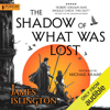 The Shadow of What Was Lost: The Licanius Trilogy, Book 1 (Unabridged) - James Islington