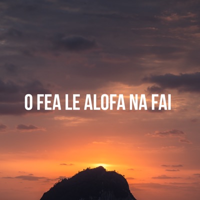 O Fea le Alofa Na Fai
