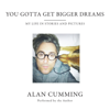 You Gotta Get Bigger Dreams: My Life in Stories and Pictures (Unabridged) - Alan Cumming