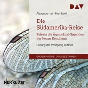 Die Südamerika-Reise. Reise in die Äquinoktial-Gegenden des Neuen Kontinents - Alexander von Humboldt