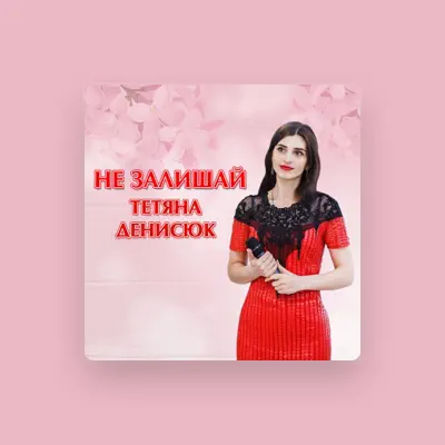 Listen to Тетяна Денисюк, watch music videos, read bio, see tour dates & more!