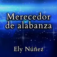 Merecedor de alabanza — Ely Núñez