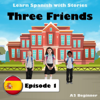 Learn Spanish with Stories: Three Friends, Episode 1 (A2 Beginner) - The Earbookers