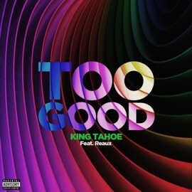 Too Good (feat. Reaux) King Tahoe