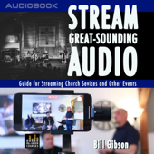 Stream Great-Sounding Audio: Guide for Streaming Church Services and Other Events (Unabridged) - Bill Gibson Cover Art