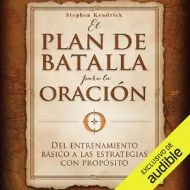 El plan de batalla para la oración [The Battle Plan for Prayer]: Del entrenamiento básico a las estrategias con propósito [From Basic Training to Strategies with a Purpose] (Unabridged)
