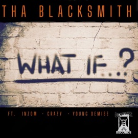 WHAT IF ? (feat. INZOM, CRAZY & YOUNG DEMISE) THA BLACKSMITH