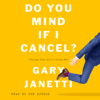 Do You Mind If I Cancel? - Gary Janetti