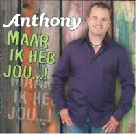 Maar Ik Heb Jou ...! — Anthony