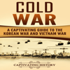 Cold War: A Captivating Guide to the Korean War and Vietnam War - Captivating History