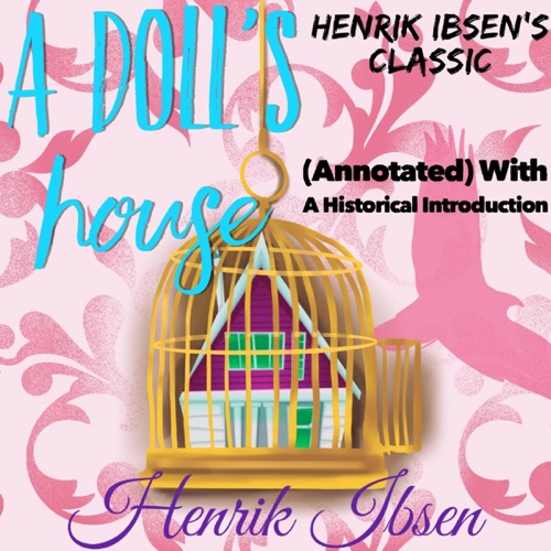 Henrik Ibsen's Classic: A Doll's House (Annotated) with a Historical Introduction (Unabridged) cover