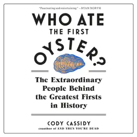 Who Ate the First Oyster?: The Extraordinary People Behind the Greatest Firsts in History (Unabridged)