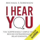 I Hear You: The Surprisingly Simple Skill Behind Extraordinary Relationships (Unabridged) - Michael S. Sorensen Cover Art