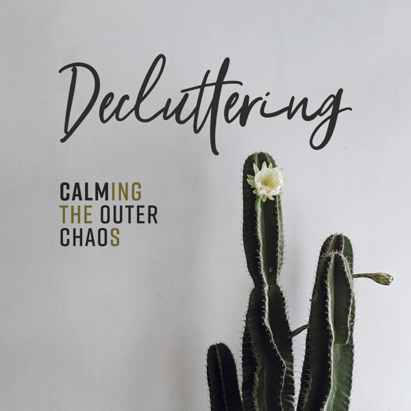 Decluttering: Calming the Outer Chaos, Create Inner Peace