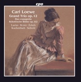 Loewe: Grand Trio, Op. 12, Schottische Bilder, Op. 112 & Duo espagnôla