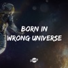 Born In Wrong Universe - Single