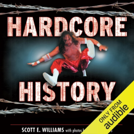 Hardcore History: The Extremely Unauthorized Story of the ECW (Unabridged)
