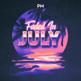 Faded in July Officially PM