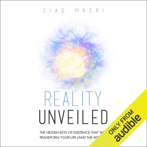 Reality Unveiled: The Hidden Keys of Existence That Will Transform Your Life (and the World) (Unabridged)