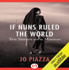 If Nuns Ruled the World: Ten Sisters on a Mission (Unabridged) - Jo Piazza