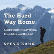 The Hard Way Home: Alaska Stories of Adventure, Friendship, and the Hunt (Outdoor Lives) (Unabridged)