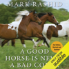 A Good Horse Is Never a Bad Color: Tales of Training Through Communication and Trust - 2nd Edition, Revised & Updated (Unabridged) - Mark Rashid
